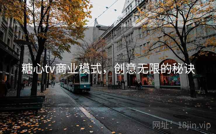 糖心tv商业模式，创意无限的秘诀