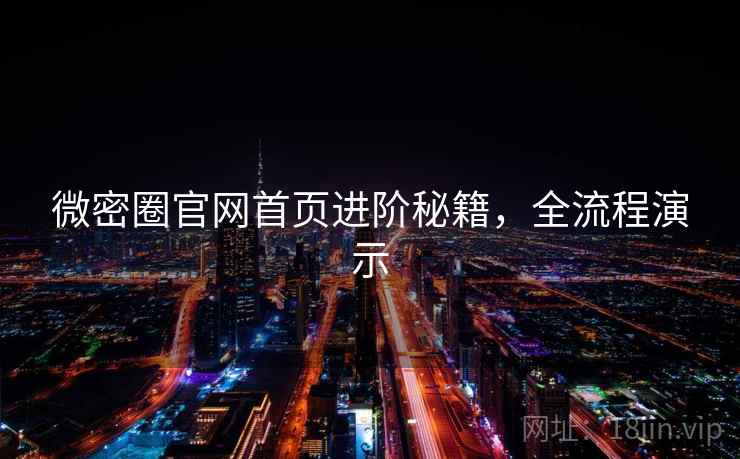 微密圈官网首页进阶秘籍,全流程演示